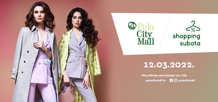 U subotu 12.03.2022. shoppingirajte u Pula City Mallu!
